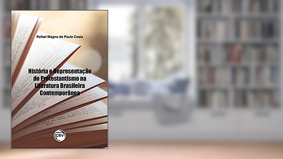 História e representação do protestantismo na literatura brasileira contemporânea, do autor Rafael Magno de Paula Costa