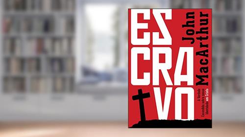 Capa de Escravo: A Verdade Escondida Sobre Nossa Identidade em Cristo - Capa Branca, do autor John Macarthur