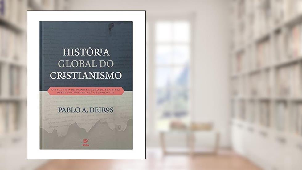 História Global do Cristianismo, do autor Pablo A. Deiros