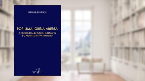 Capa de Por Uma Igreja Aberta - A Eclesiologia De Jurgen Moltmann E O Protestantismo Brasileiro, do autor Alonso S. Gonçalves