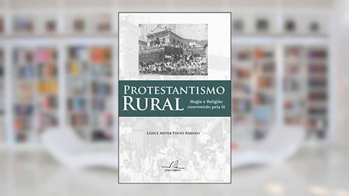 Capa de Protestantismo Rural. Magia e Religião Convivendo com a Fé, do autor Lidice Meyer Pinto Ribeiro