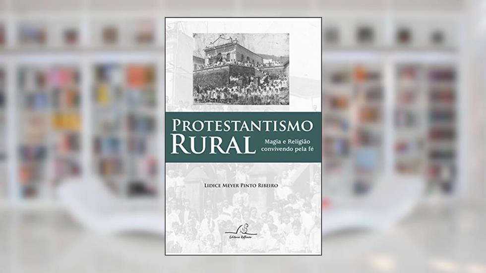 Protestantismo Rural. Magia e Religião Convivendo com a Fé, do autor Lidice Meyer Pinto Ribeiro