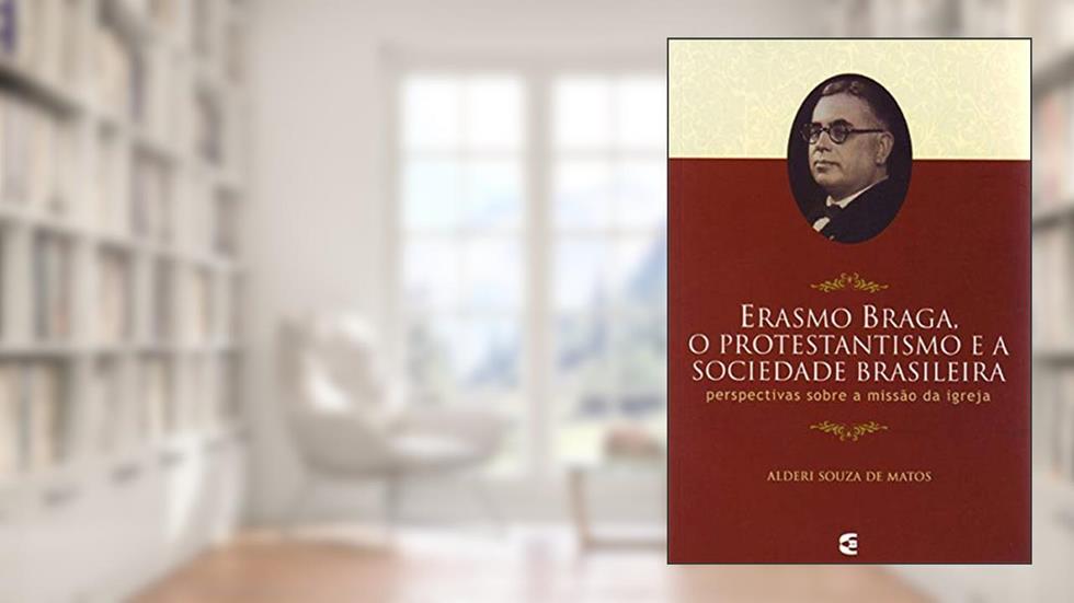 Erasmo Braga, o Protestantismo e a Sociedade Brasileira, do autor Alderi Souza De Matos