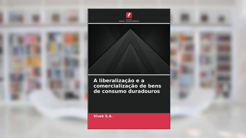 A liberalização e a comercialização de bens de consumo duradouros, do autor Vivek S. A.
