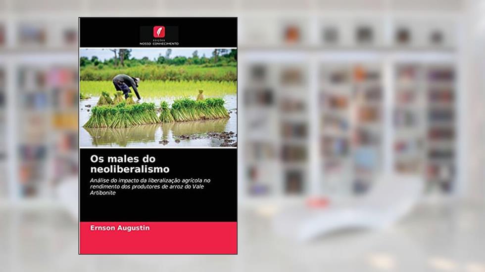Os males do neoliberalismo: Análise do impacto da liberalização agrícola no rendimento dos produtores de arroz do Vale Artibonite, do autor Ernson AUGUSTIN