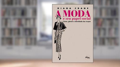 Capa de A moda e seu papel social: Classe, Gênero e Identidade das Roupas, do autor Diana Crane