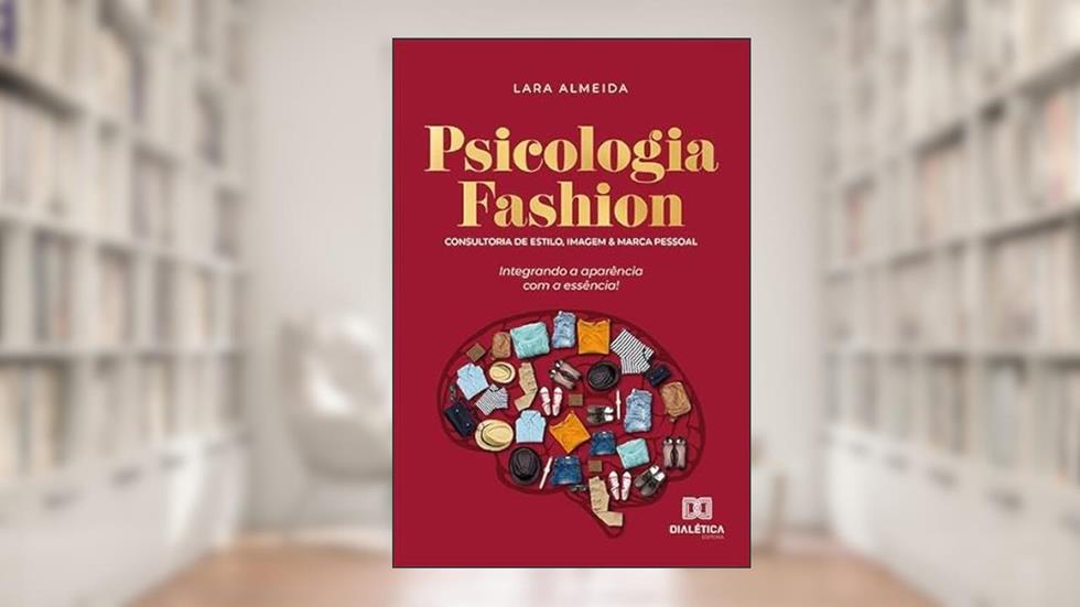 Psicologia fashion: consultoria de estilo, imagem e marca pessoal - integrando a aparência com a essência, do autor Lara Almeida