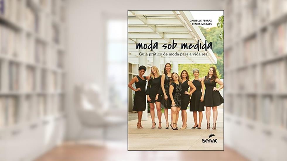 Moda sob medida: Guia prático de moda para a vida real, do autor Danielle Ferraz; Penha Moraes