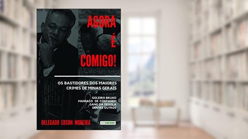 Capa de Agora é comigo! Os bastidores dos maiores crimes de Minas Gerais: Goleiro Bruno - Maníaco de contagem - Gang da Degola - dentre outros, do autor Edson Moreira