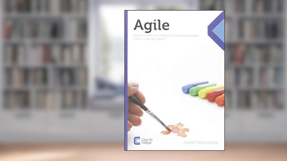 Agile. Desenvolvimento de Software com Entregas Frequentes e Foco no Valor de Negócio, do autor André Faria Gomes