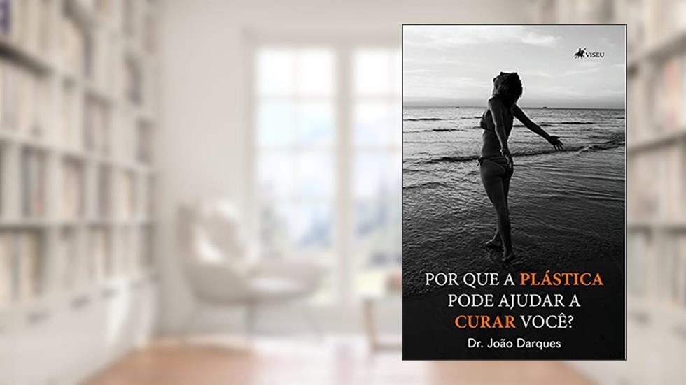 Por que a plástica pode ajudar a curar você?, do autor Dr. João Darques