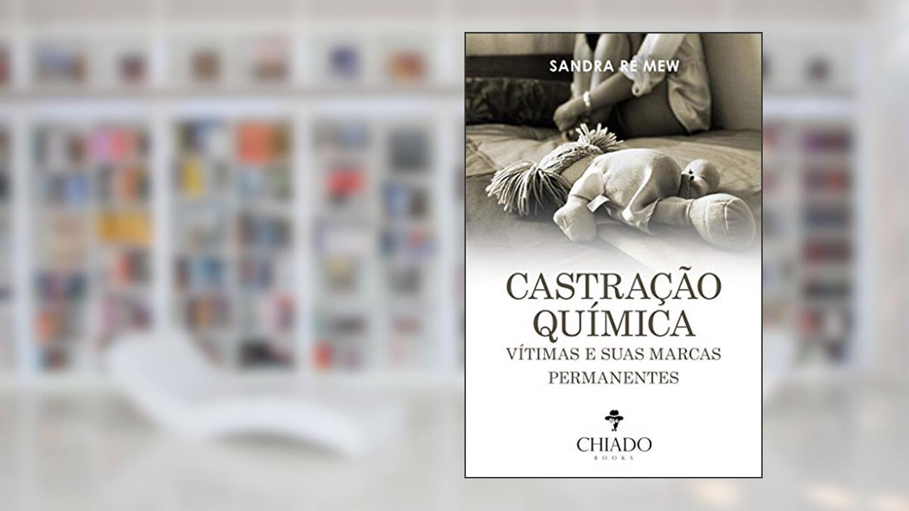 Castração química: vítimas e suas marcas permanentes, do autor Sandra Re Mew