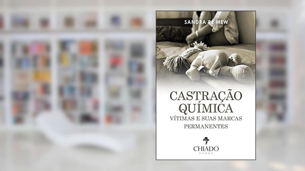 Castração química: vítimas e suas marcas permanentes, do autor Sandra Re Mew
