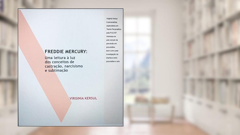 Freddy Mercury - Uma Leitura a luz dos conceitos de castração , narcisismo e sublimação, do autor Virginia Kersul