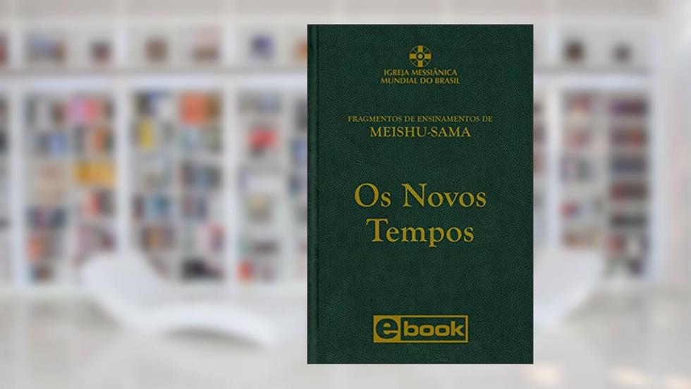 Os Novos Tempos: Fragmentos de Ensinamentos de Meishu-Sama, do autor Meishu Sama