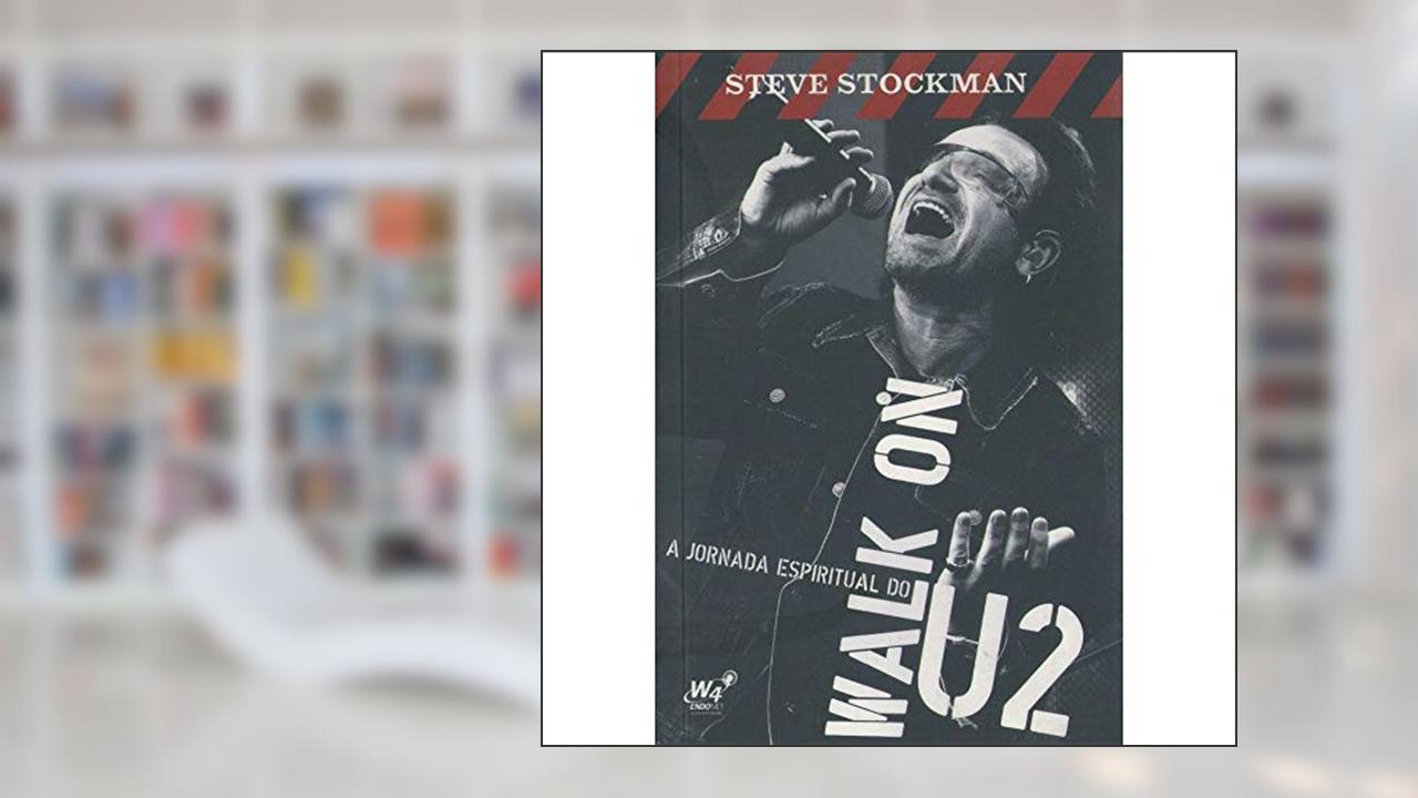 Walk On - A Jornada Espiritual do U2, do autor Steve Stockman