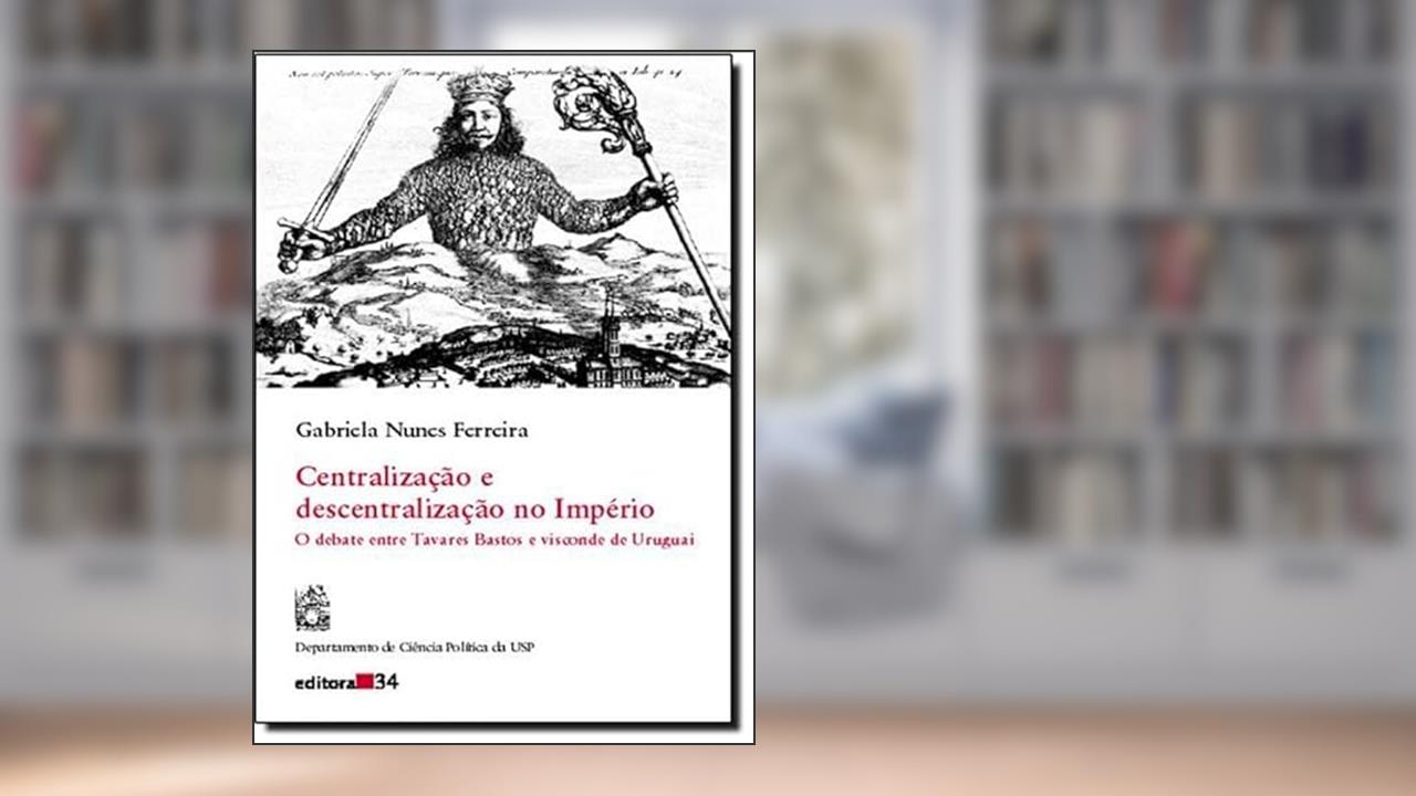 Centralizacao E Descentralizacao No Imperio, do autor Gabriela Nunes Ferreira