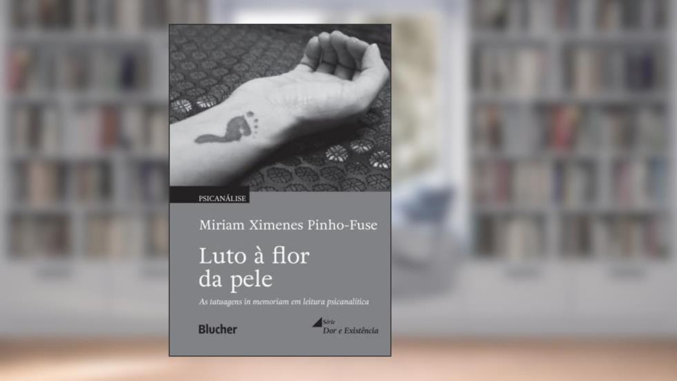 Luto à Flor da Pele: Tatuagens in Memoriam em Leitura Psicanalítica, do autor Miriam Ximenes Pinho-Fuse
