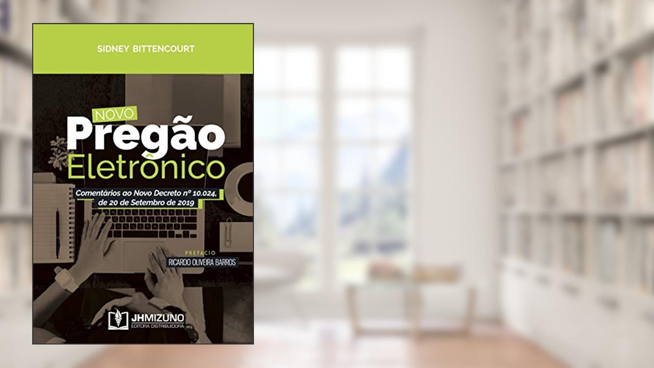 Novo Pregão Eletrônico: Comentários ao Novo Decreto nº 10.024, de 20 de Setembro de 2019, do autor Sidney Bittencourt