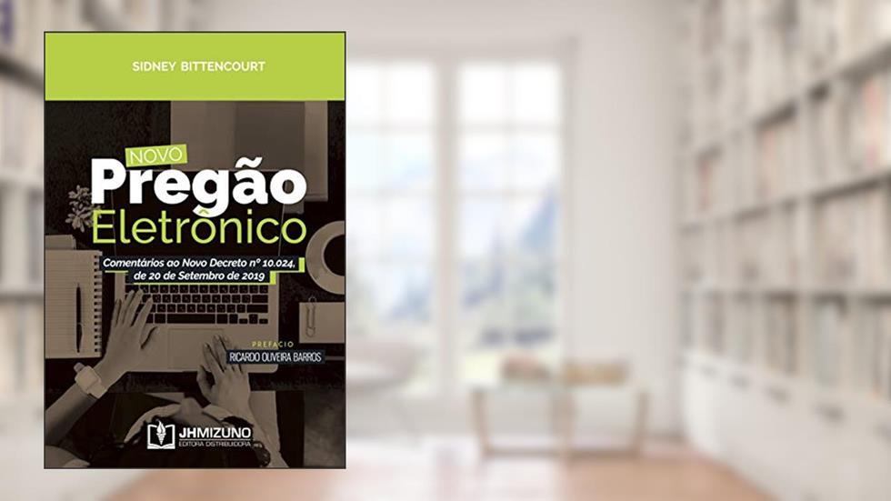 Novo Pregão Eletrônico: Comentários ao Novo Decreto nº 10.024, de 20 de Setembro de 2019, do autor Sidney Bittencourt