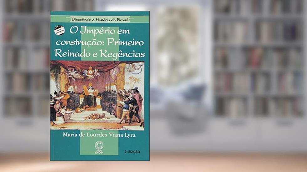 Império em construção: Primeiro reinado e regências, do autor Maria de Lourdes Viana Lyra; Maria Helena Capelato; Maria Ligia Coelho Prado