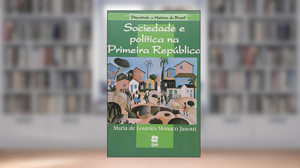 Sociedade e Política na Primeira República, do autor Maria De Lourdes Monaco Janott