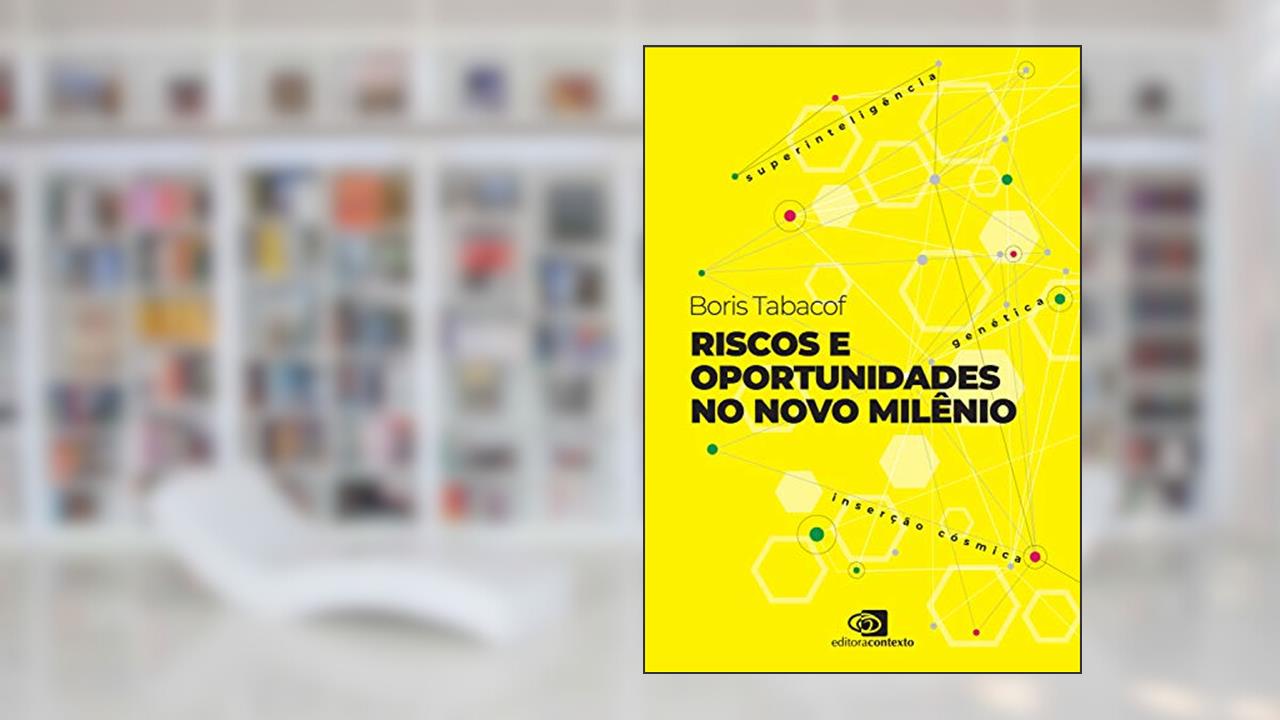 Riscos e oportunidades no novo milênio: superinteligência, genética, inserção cósmica, do autor Boris Tabacof
