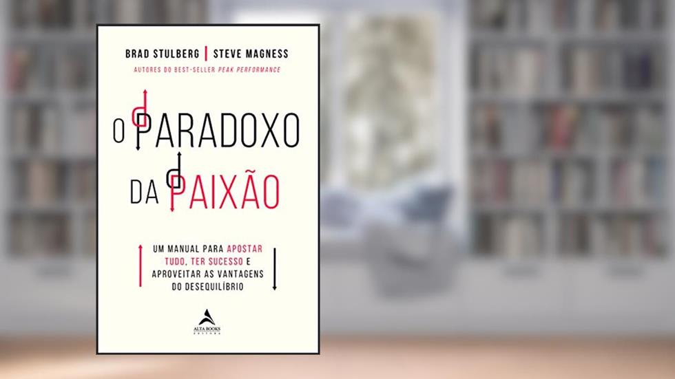 O paradoxo da paixão: Um manual para apostar tudo, ter sucesso e aproveitar as vantagens do desequilíbrio, do autor Brad Stulberg; Steve Magness
