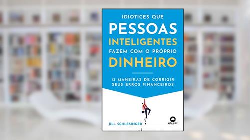 Capa de Idiotices que Pessoas Inteligentes Fazem com o Próprio Dinheiro: 13 Maneiras de Corrigir Seus Erros Financeiros, do autor Jill Schlesinger