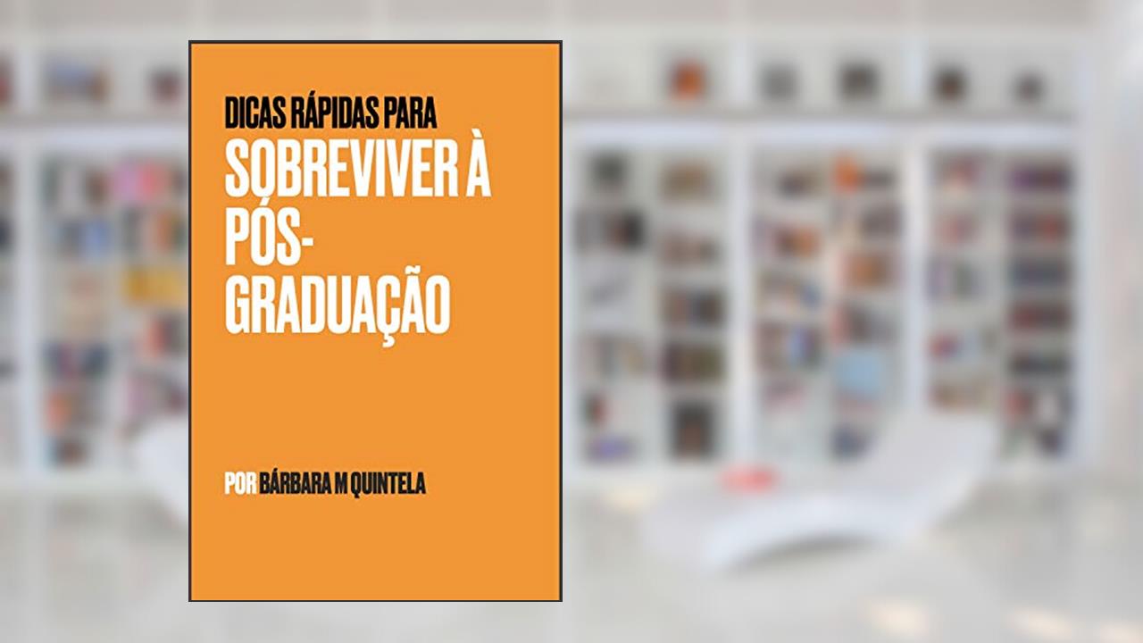 Dicas Rápidas para Sobreviver à pós-graduação (Sobrevivi à pós-graduação Livro 1), do autor Barbara de M Quintela