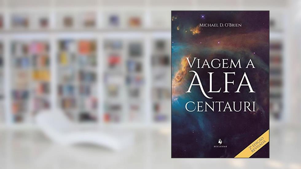 Viagem A Alfa Centauri: Um Romance - 2ª Edição, do autor Michael D. O'brien
