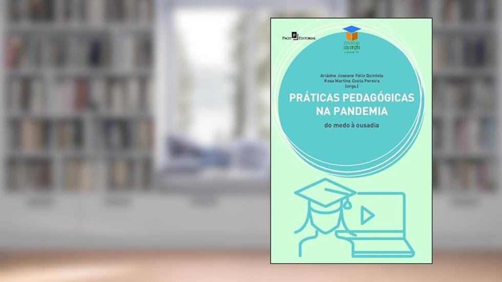 Práticas Pedagógicas na Pandemia: do Medo à Ousadia (Volume 15), do autor Ariádne Joseane Félix Quintela; Rosa Martins Costa Pereira