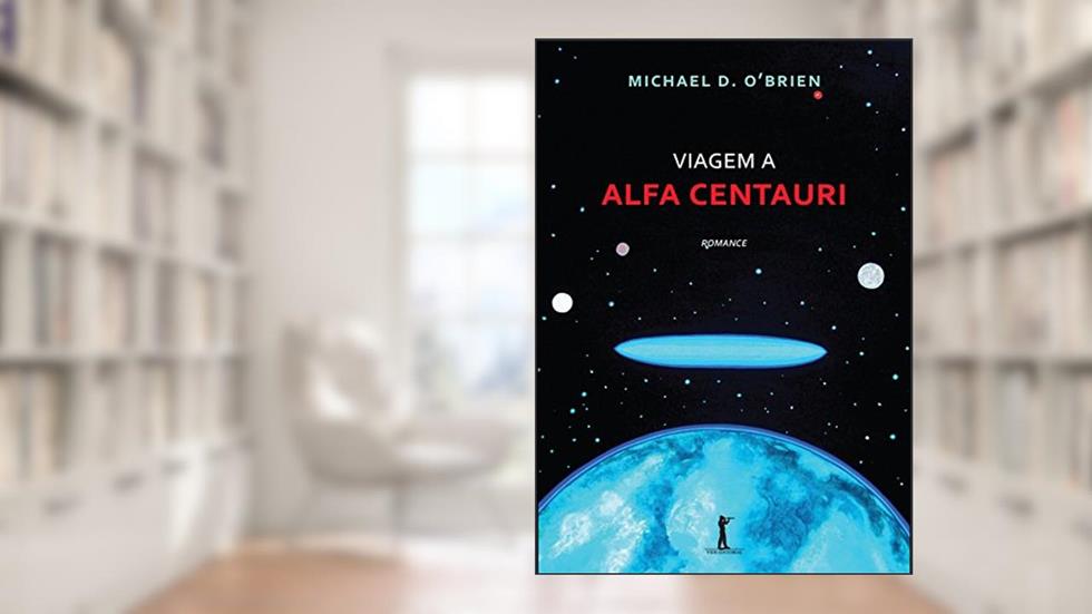 Viagem a Alfa Centauri, do autor Michael D. O'Brien