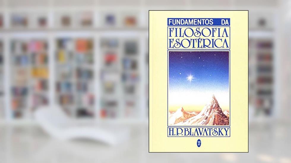 Fundamentos da Filosofia Esotérica, do autor Helena Blavatsky