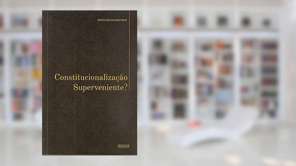 Constitucionalização Superveniente?, do autor Melina Breckenfeld Reck