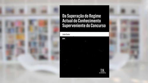 Capa de Da Superação do Regime Actual do Conhecimento Superveniente do Concurso, do autor João Costa