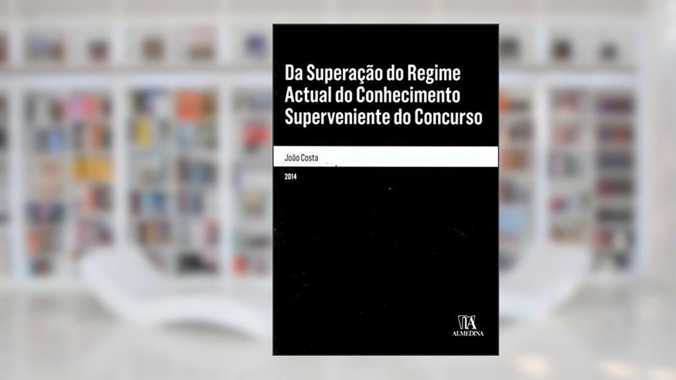 Da Superação do Regime Actual do Conhecimento Superveniente do Concurso, do autor João Costa