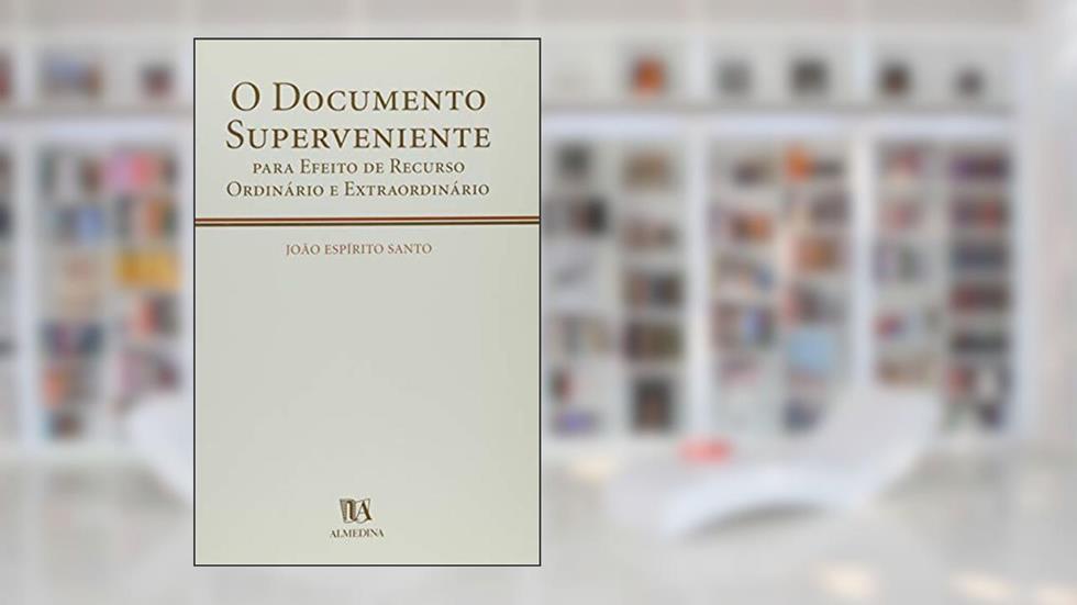 O Documento Superveniente Para Efeito de Recurso Ordinário e Extraordinário, do autor João Espírito Santo