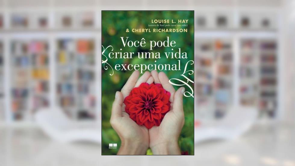 Você pode criar uma vida excepcional, do autor Louise L. Hay; Cheryl Richardson