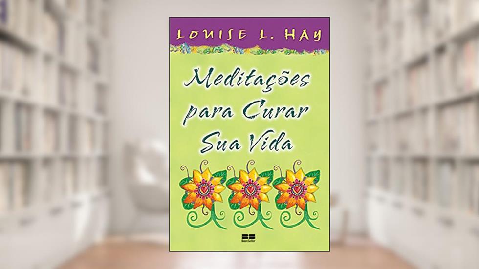 Meditações Para Curar Sua Vida, do autor Louise L. Hay