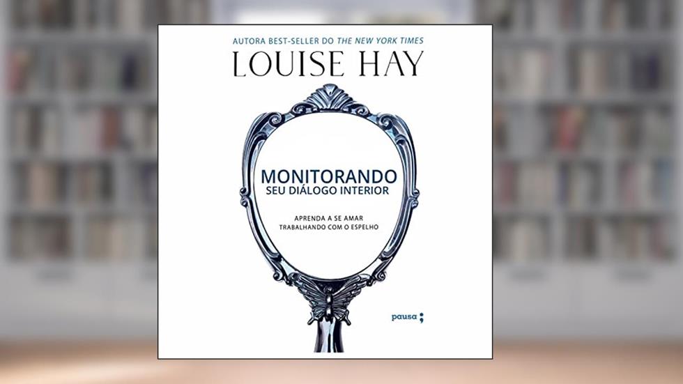 Monitorando seu diálogo interior, do autor Louise Hay