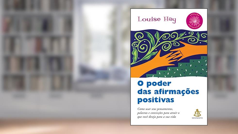 O poder das afirmações positivas - Coleção Autoestima, do autor Louise Hay