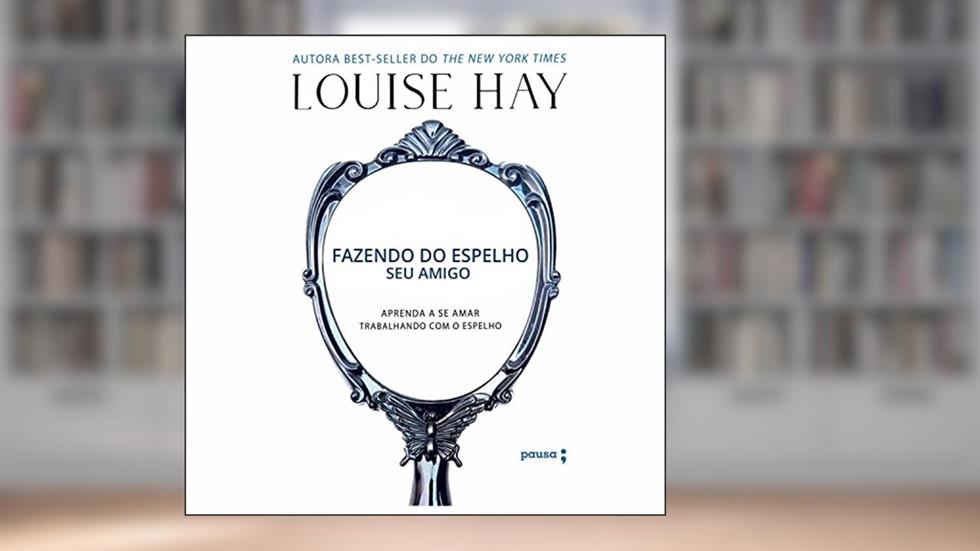 Fazendo do espelho seu amigo, do autor Louise Hay