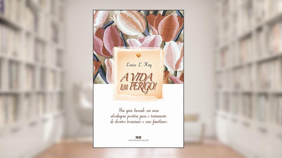 A Vida Em Perigo - Coleção Revista., do autor Louise L. Hay