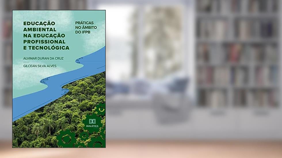 Educação ambiental na educação profissional e tecnológica: práticas no âmbito do IFPB, do autor Alvimar Duran da Cruz;Gilcean Silva Alves