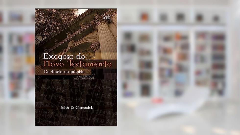 Exegese do Novo Testamento: do Texto ao Púlpito, do autor John Grassmick