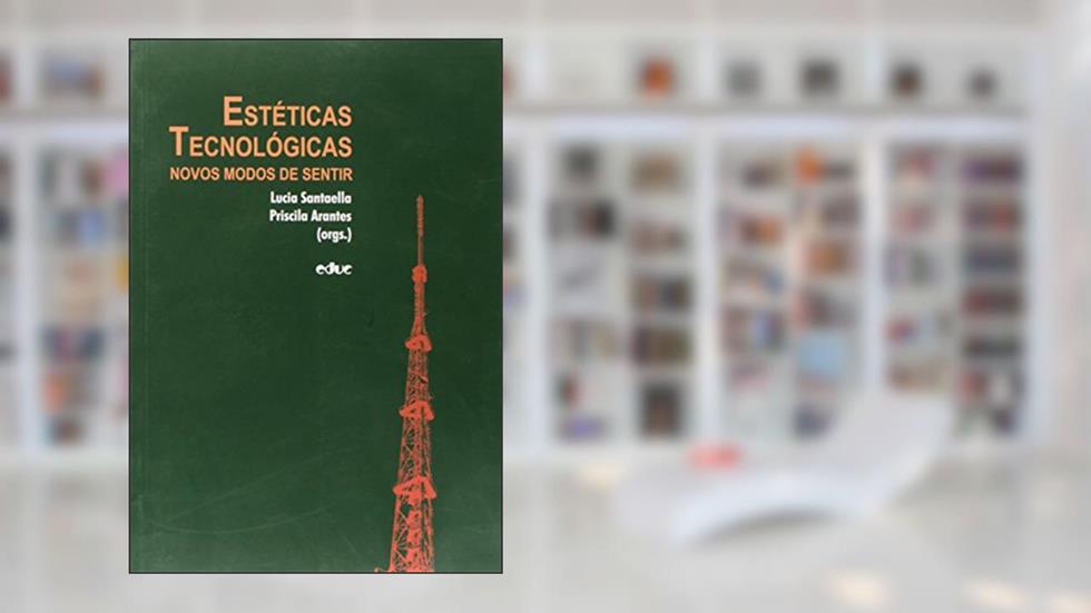 Estéticas Tecnológicas. Novos Modos de Sentir, do autor Lúcia Santaella