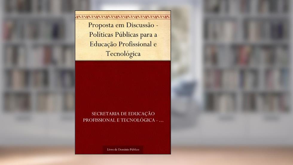 Proposta em Discussão - Políticas Públicas para a Educação Profissional e Tecnológica, do autor Secretaria de Educação Profissional e Tecnológica - SETEC