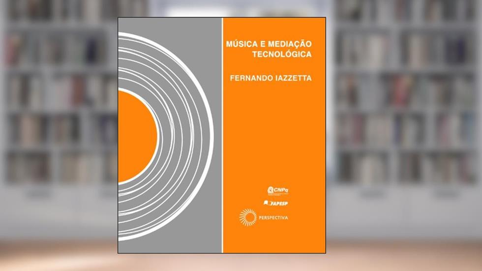 Música e mediação tecnológica, do autor Fernando Iazzetta