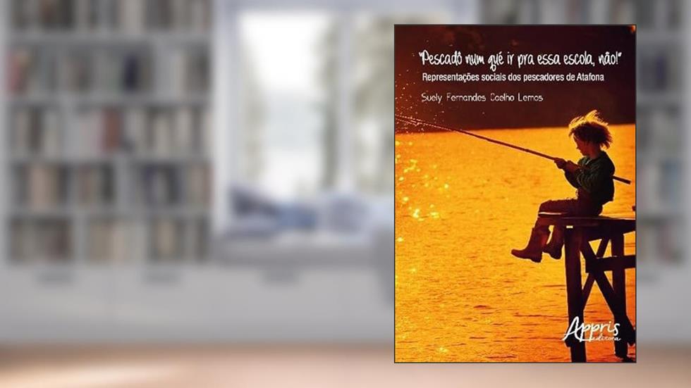 Pescadô num qué ir pra essa escola, nào!: representações sociais dos pescadores de atafona, do autor SUELY FERNANDES COELHO LEMOS